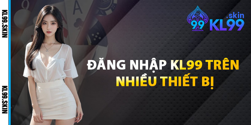 Đăng Nhập KL99 Trên Nhiều Thiết Bị