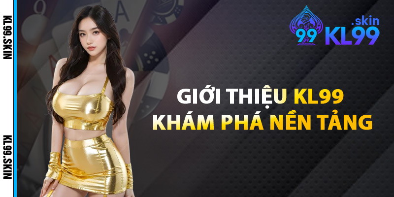 Giới Thiệu KL99 Khám Phá Nền Tảng