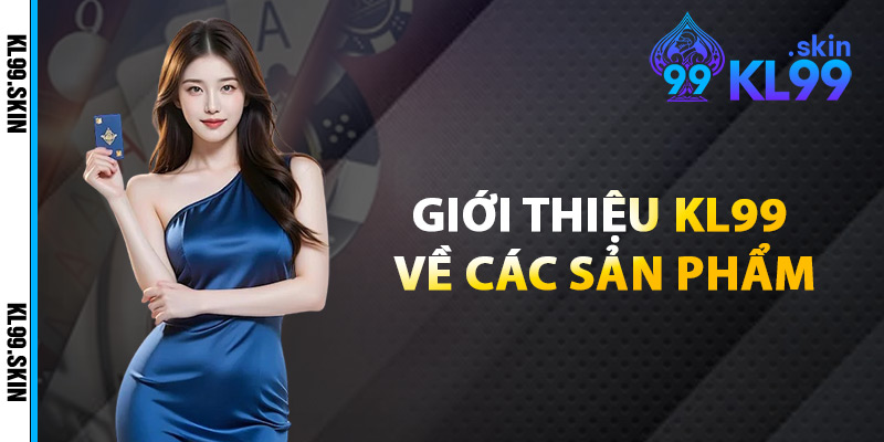 Giới Thiệu KL99 Về Các Sản Phẩm