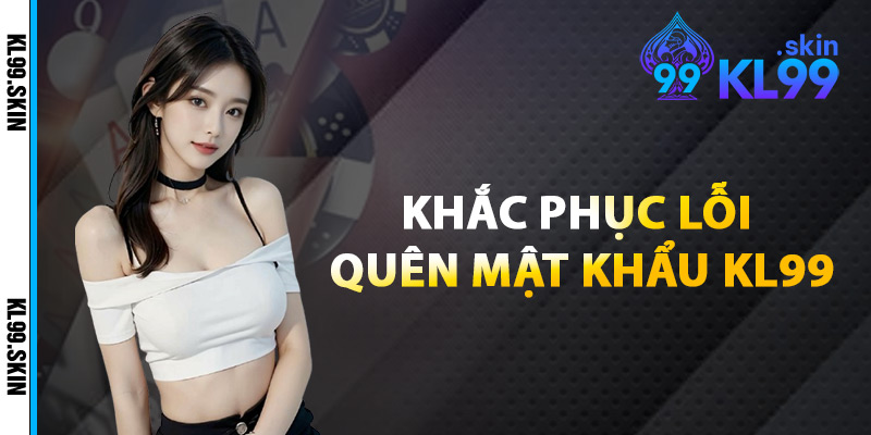Khắc Phục Lỗi Quên Mật Khẩu KL99