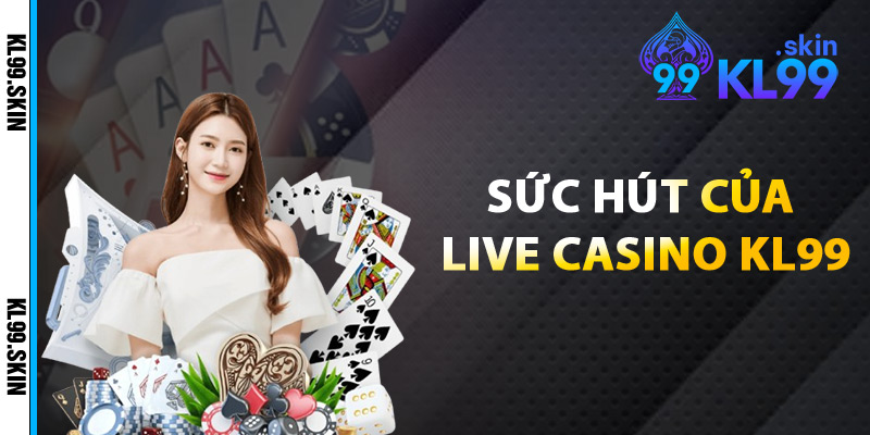 Sức Hút Của Live Casino KL99