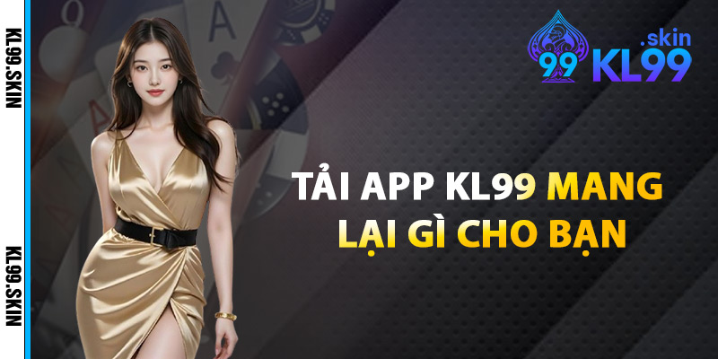 Tải App KL99 Mang Lại Gì Cho Bạn