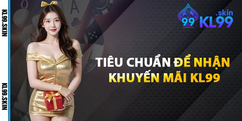 Tiêu Chuẩn Nhận Thưởng Khuyến Mãi KL99