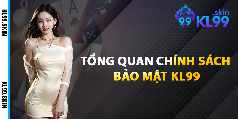 Tổng Quan Chính Sách Bảo Mật KL99